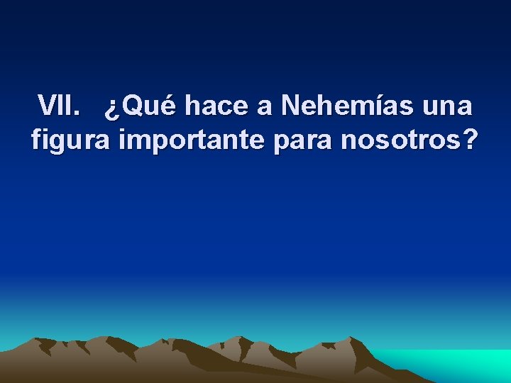 VII. ¿Qué hace a Nehemías una figura importante para nosotros? 