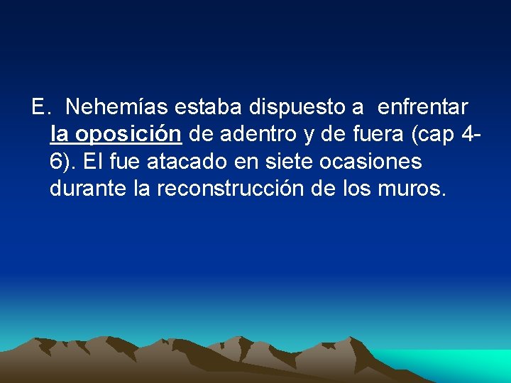 E. Nehemías estaba dispuesto a enfrentar la oposición de adentro y de fuera (cap