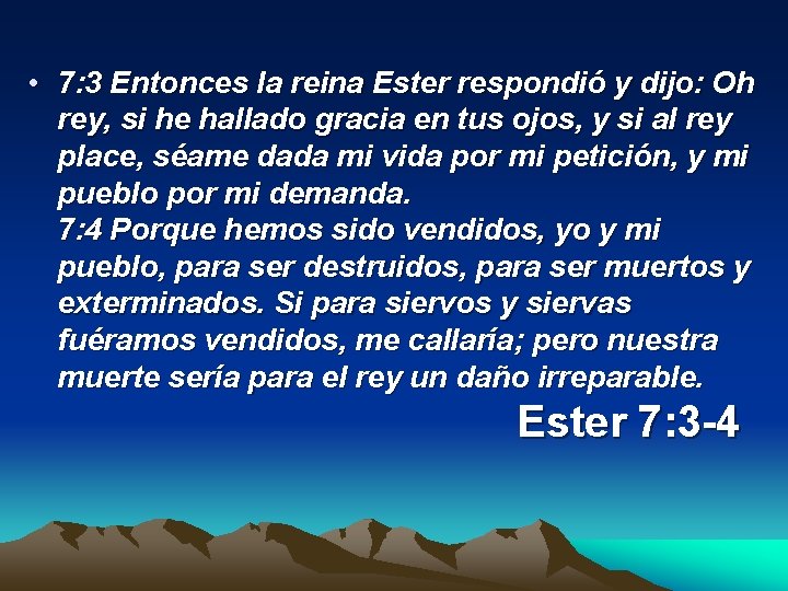  • 7: 3 Entonces la reina Ester respondió y dijo: Oh rey, si