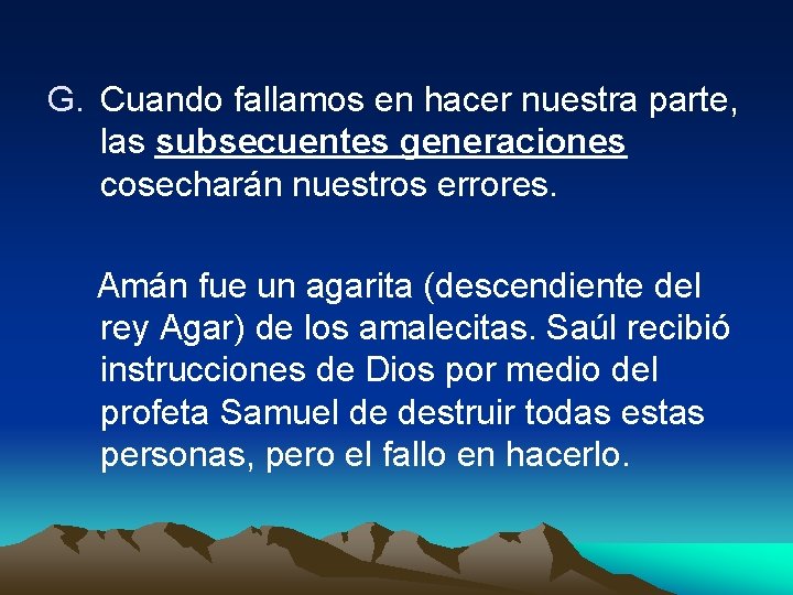 G. Cuando fallamos en hacer nuestra parte, las subsecuentes generaciones cosecharán nuestros errores. Amán