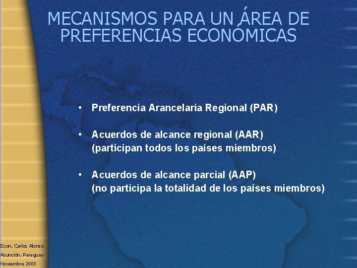 MECANISMOS PARA UN ÁREA DE PREFERENCIAS ECONÓMICAS • Preferencia Arancelaria Regional (PAR) • Acuerdos