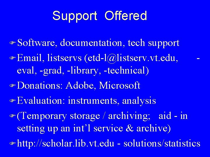 Support Offered F Software, documentation, tech support F Email, listservs (etd-l@listserv. vt. edu, eval,