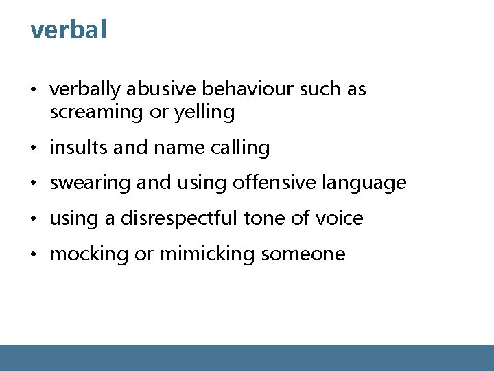 verbal • verbally abusive behaviour such as screaming or yelling • insults and name verbal • verbally abusive behaviour such as screaming or yelling • insults and name