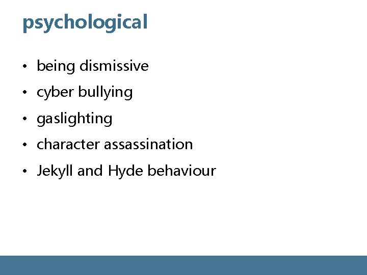 psychological • being dismissive • cyber bullying • gaslighting • character assassination • Jekyll psychological • being dismissive • cyber bullying • gaslighting • character assassination • Jekyll