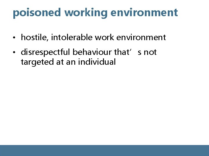 poisoned working environment • hostile, intolerable work environment • disrespectful behaviour that’s not targeted poisoned working environment • hostile, intolerable work environment • disrespectful behaviour that’s not targeted