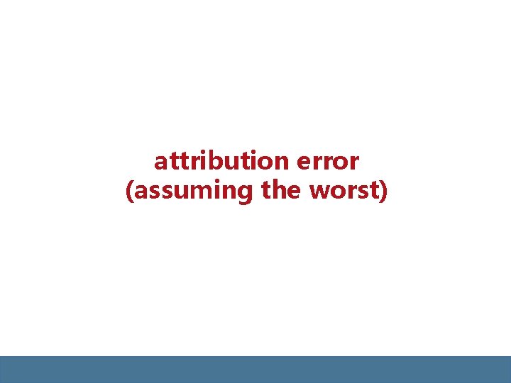 attribution error (assuming the worst) attribution error (assuming the worst)