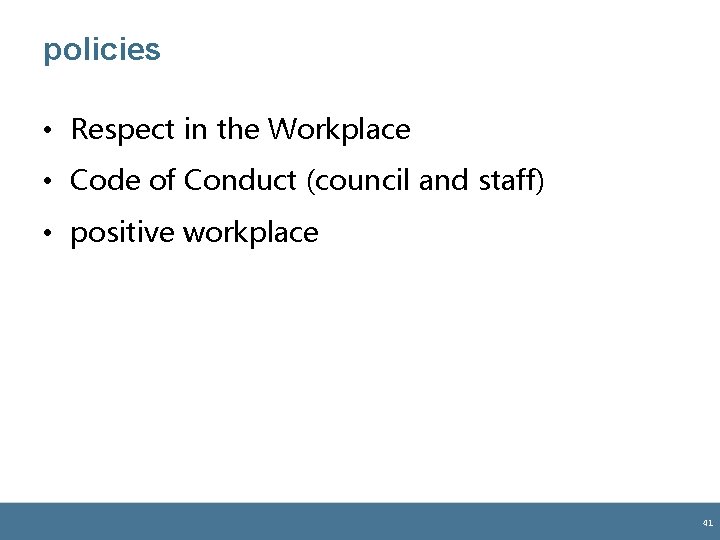 policies • Respect in the Workplace • Code of Conduct (council and staff) • policies • Respect in the Workplace • Code of Conduct (council and staff) •