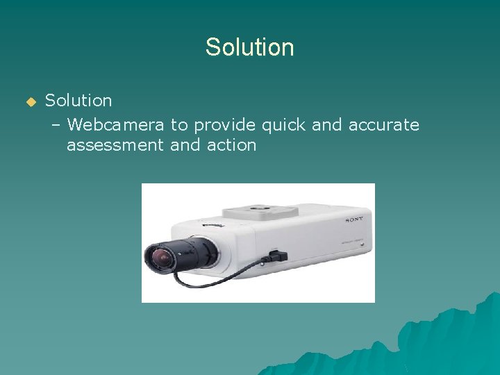 Solution u Solution – Webcamera to provide quick and accurate assessment and action 