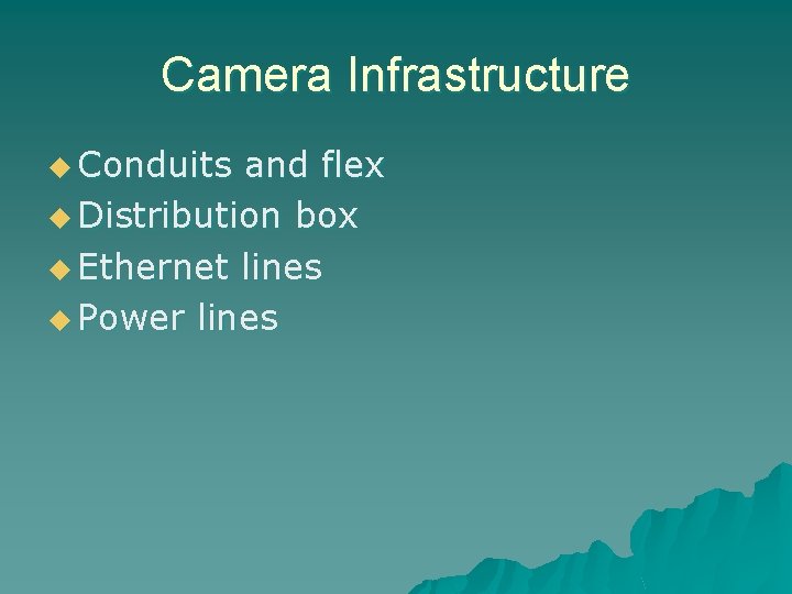 Camera Infrastructure u Conduits and flex u Distribution box u Ethernet lines u Power