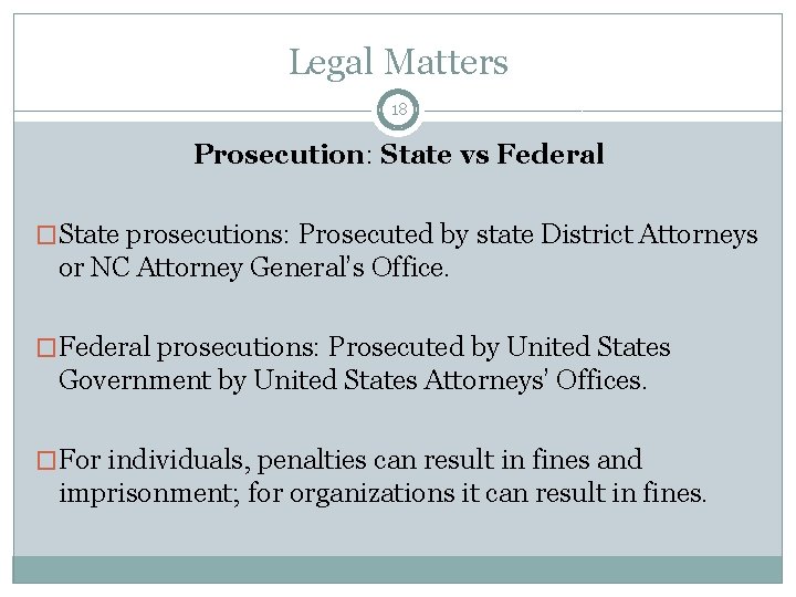 Legal Matters 18 Prosecution: State vs Federal �State prosecutions: Prosecuted by state District Attorneys
