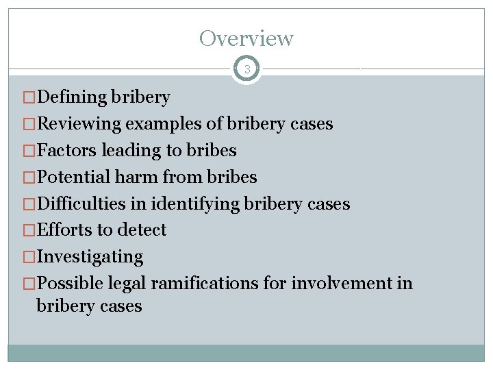 Overview 3 �Defining bribery �Reviewing examples of bribery cases �Factors leading to bribes �Potential