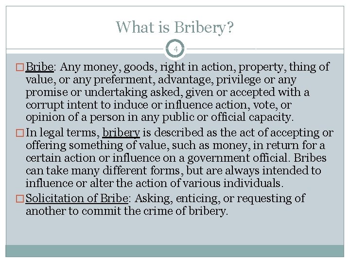 What is Bribery? 4 � Bribe: Any money, goods, right in action, property, thing