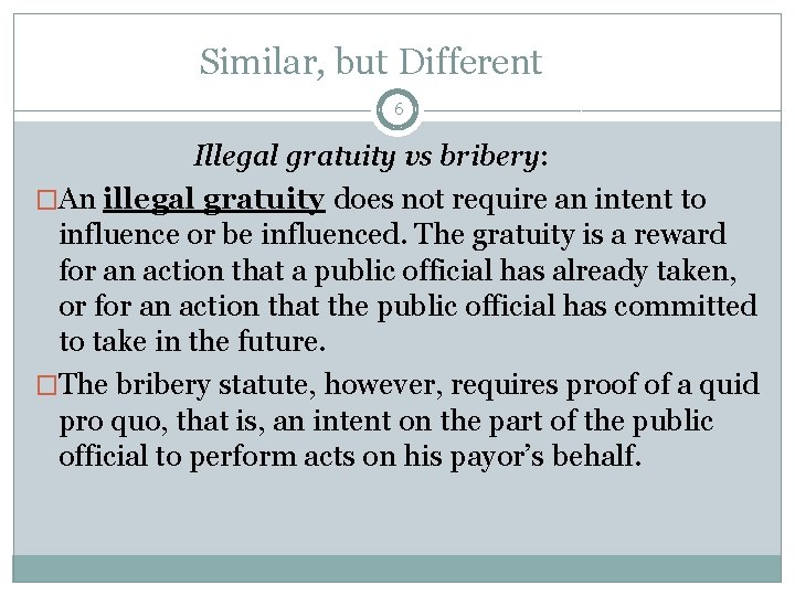 Similar, but Different 6 Illegal gratuity vs bribery: �An illegal gratuity does not require
