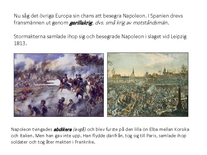 Nu såg det övriga Europa sin chans att besegra Napoleon. I Spanien drevs fransmännen