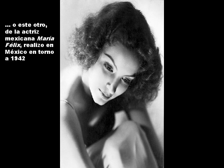 … o este otro, de la actriz mexicana María Félix, realizo en México en