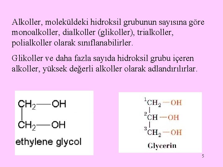 Alkoller, moleküldeki hidroksil grubunun sayısına göre monoalkoller, dialkoller (glikoller), trialkoller, polialkoller olarak sınıflanabilirler. Glikoller