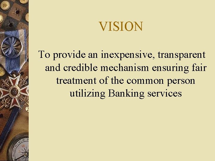 VISION To provide an inexpensive, transparent and credible mechanism ensuring fair treatment of the