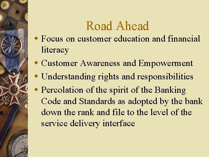 Road Ahead w Focus on customer education and financial literacy w Customer Awareness and