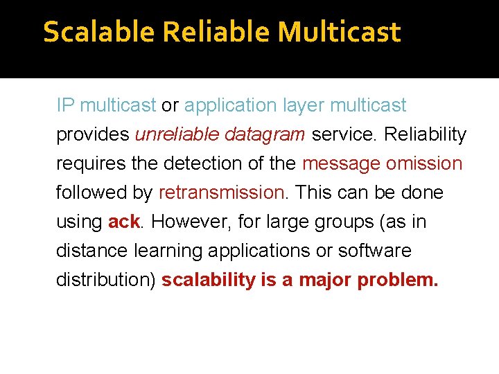 Scalable Reliable Multicast IP multicast or application layer multicast provides unreliable datagram service. Reliability