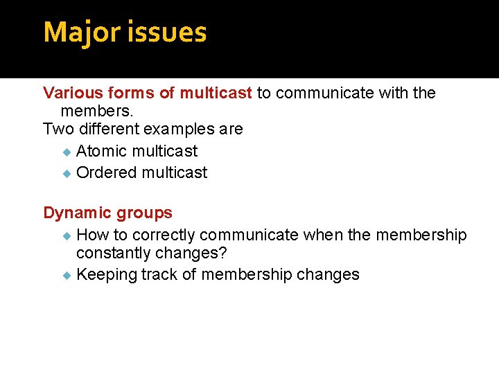 Major issues Various forms of multicast to communicate with the members. Two different examples