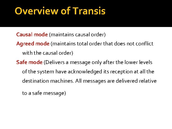 Overview of Transis Causal mode (maintains causal order) Agreed mode (maintains total order that