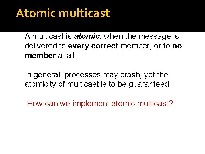 Atomic multicast A multicast is atomic, when the message is delivered to every correct