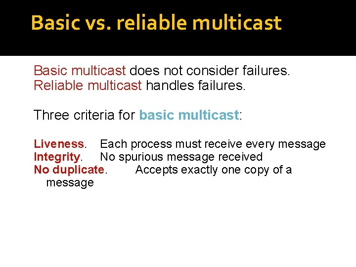 Basic vs. reliable multicast Basic multicast does not consider failures. Reliable multicast handles failures.