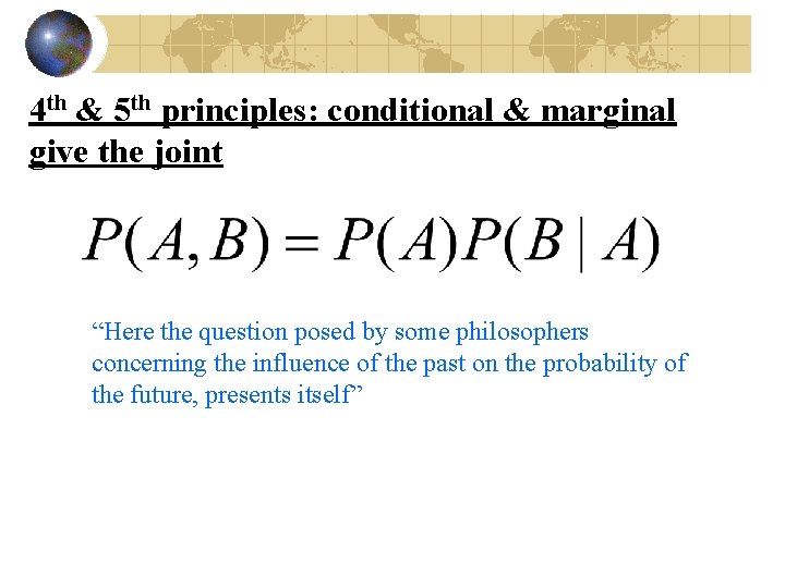 4 th & 5 th principles: conditional & marginal give the joint “Here the