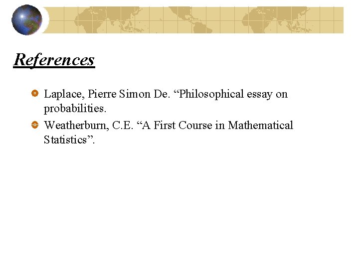 References Laplace, Pierre Simon De. “Philosophical essay on probabilities. Weatherburn, C. E. “A First