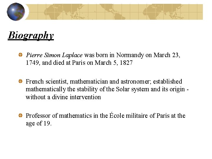 Biography Pierre Simon Laplace was born in Normandy on March 23, 1749, and died