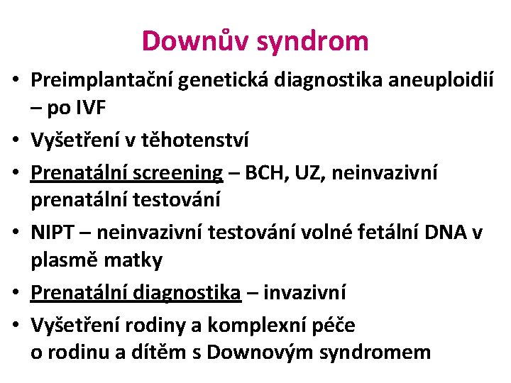 Downův syndrom • Preimplantační genetická diagnostika aneuploidií – po IVF • Vyšetření v těhotenství