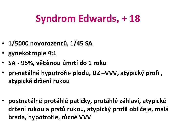 Syndrom Edwards, + 18 • • 1/5000 novorozenců, 1/45 SA gynekotropie 4: 1 SA