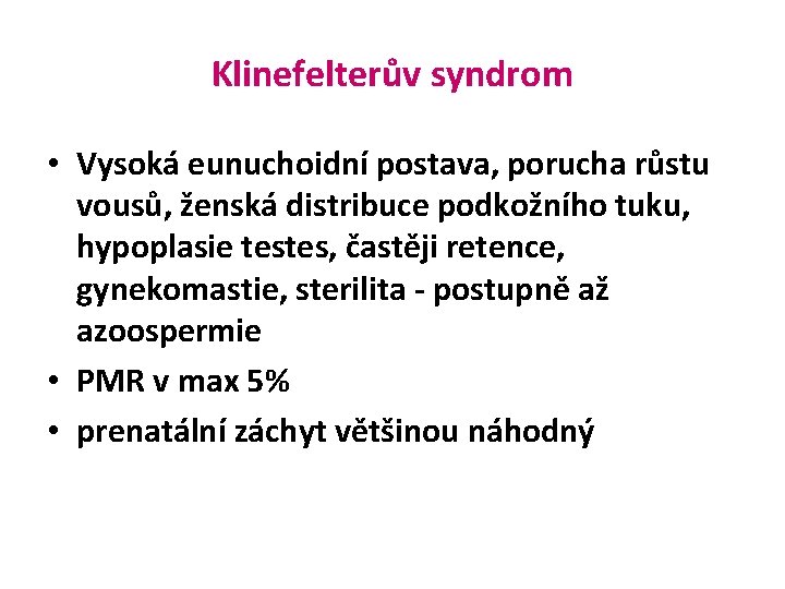 Klinefelterův syndrom • Vysoká eunuchoidní postava, porucha růstu vousů, ženská distribuce podkožního tuku, hypoplasie