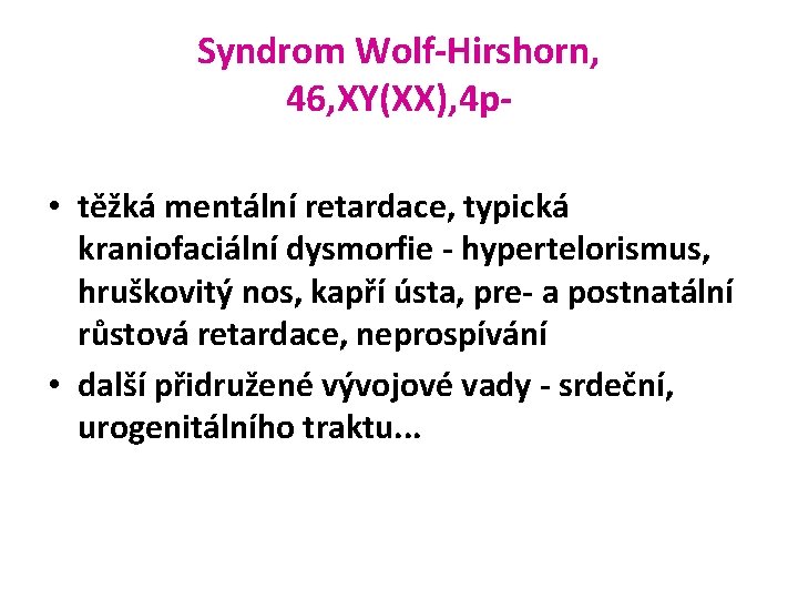 Syndrom Wolf-Hirshorn, 46, XY(XX), 4 p • těžká mentální retardace, typická kraniofaciální dysmorfie -