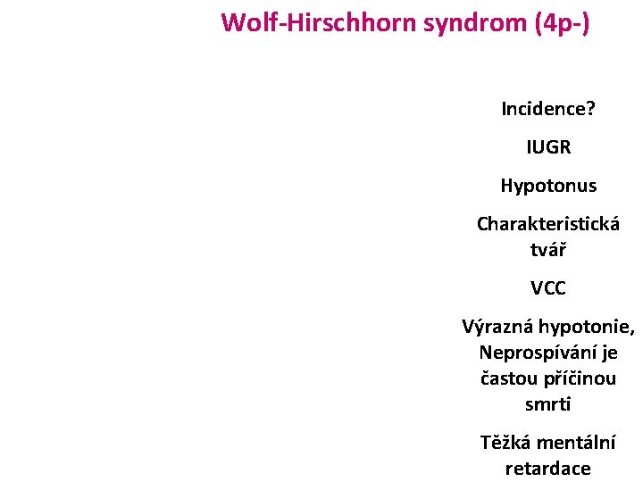 Wolf-Hirschhorn syndrom (4 p-) Incidence? IUGR Hypotonus Charakteristická tvář VCC Výrazná hypotonie, Neprospívání je