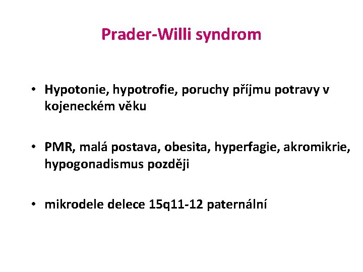 Prader-Willi syndrom • Hypotonie, hypotrofie, poruchy příjmu potravy v kojeneckém věku • PMR, malá