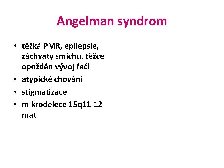 Angelman syndrom • těžká PMR, epilepsie, záchvaty smíchu, těžce opožděn vývoj řeči • atypické