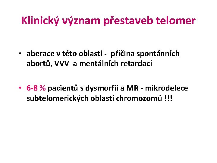 Klinický význam přestaveb telomer • aberace v této oblasti - příčina spontánních abortů, VVV