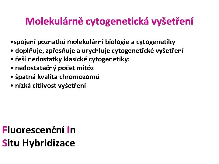Molekulárně cytogenetická vyšetření • spojení poznatků molekulární biologie a cytogenetiky • doplňuje, zpřesňuje a