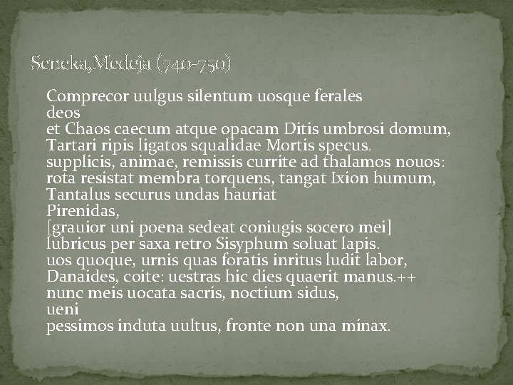 Seneka, Medeja (740 -750) Comprecor uulgus silentum uosque ferales deos et Chaos caecum atque