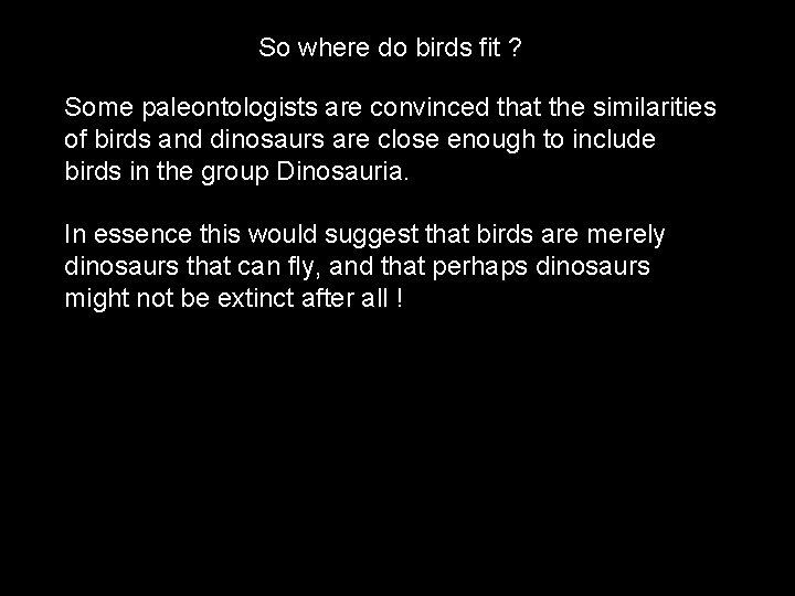 So where do birds fit ? Some paleontologists are convinced that the similarities of