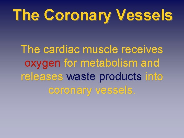 The Coronary Vessels The cardiac muscle receives oxygen for metabolism and releases waste products