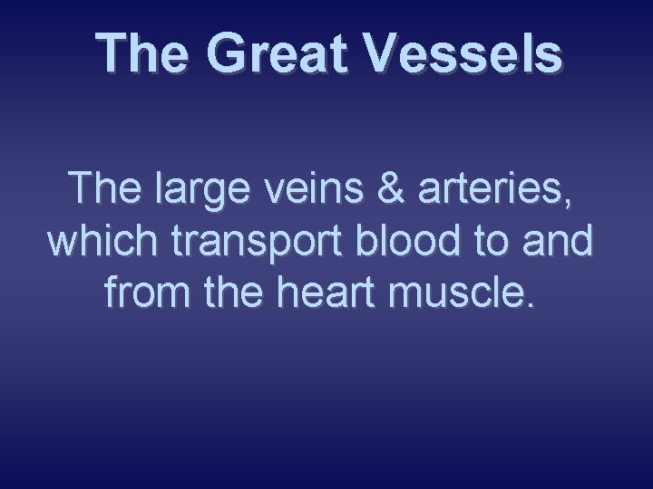 The Great Vessels The large veins & arteries, which transport blood to and from