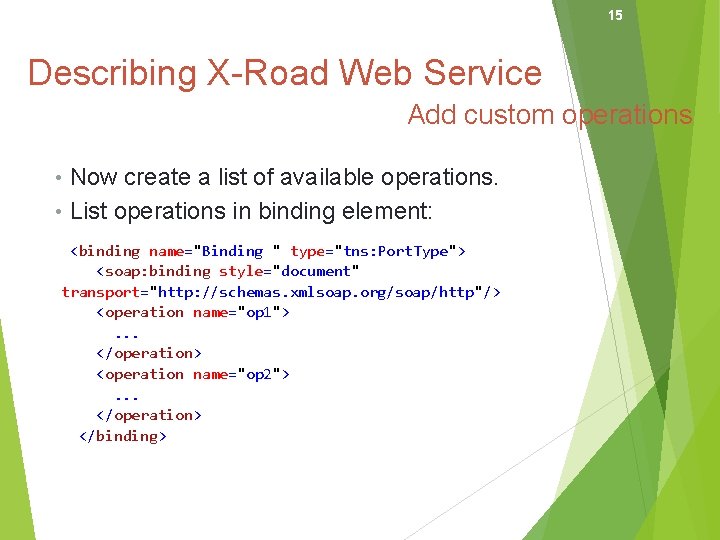 15 Describing X-Road Web Service Add custom operations • Now create a list of