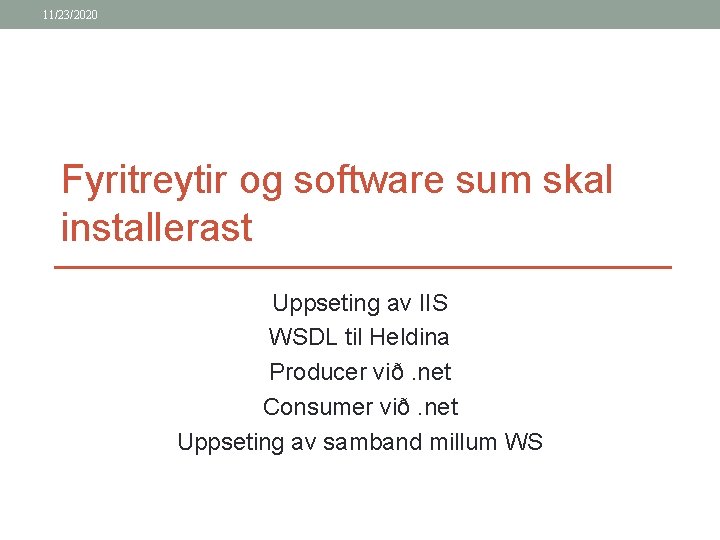 11/23/2020 Fyritreytir og software sum skal installerast Uppseting av IIS WSDL til Heldina Producer