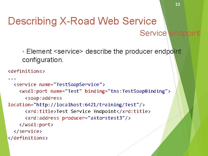 23 Describing X-Road Web Service endpoint • Element <service> describe the producer endpoint configuration.