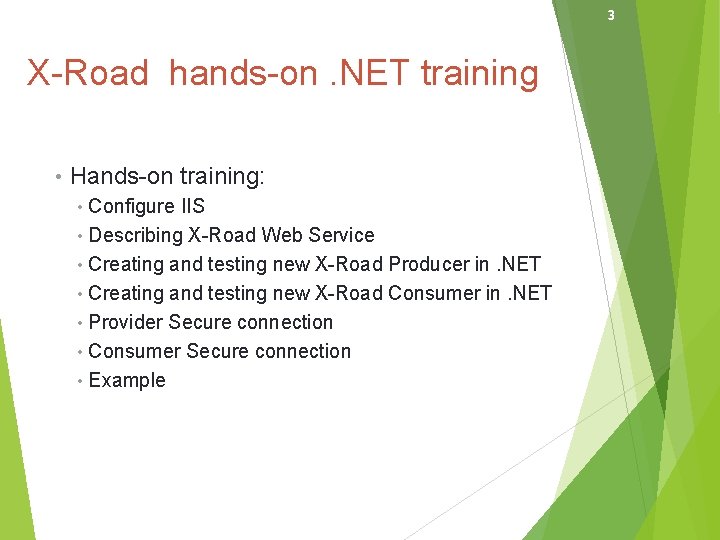 3 X-Road hands-on. NET training • Hands-on training: • Configure IIS • Describing X-Road