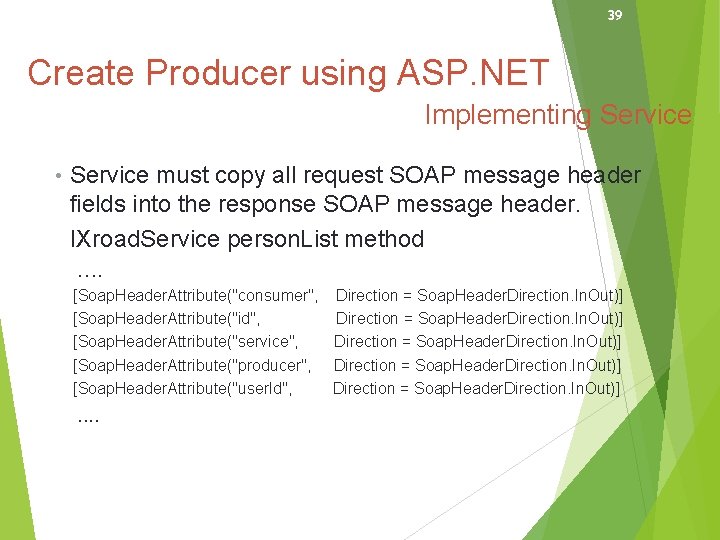 39 Create Producer using ASP. NET Implementing Service • Service must copy all request