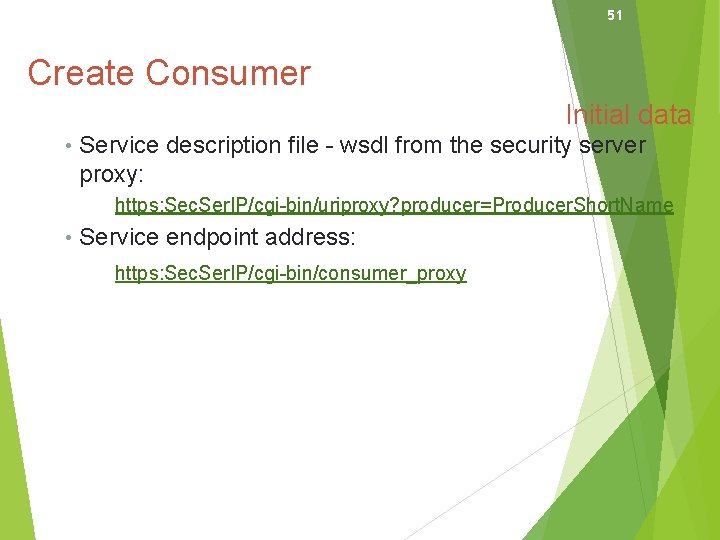 51 Create Consumer Initial data • Service description file - wsdl from the security