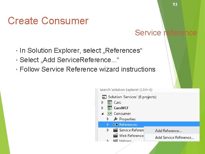 53 Create Consumer Service reference • In Solution Explorer, select „References“ • Select „Add